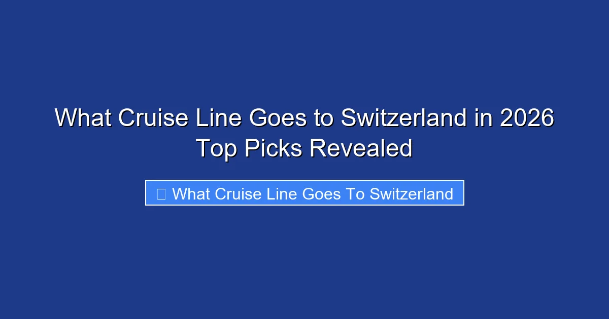 What Cruise Line Goes to Switzerland in 2026 Top Picks Revealed