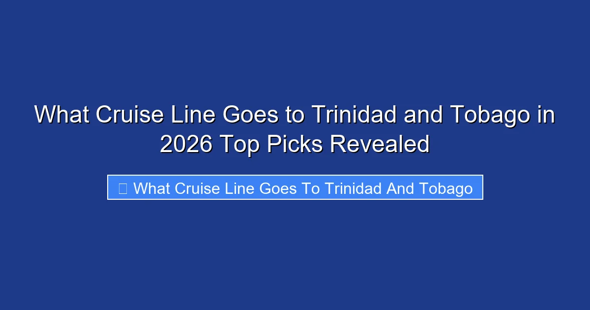 What Cruise Line Goes to Trinidad and Tobago in 2026 Top Picks Revealed