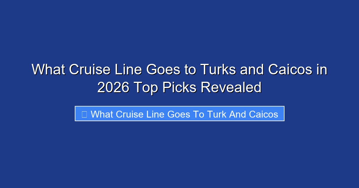 What Cruise Line Goes to Turks and Caicos in 2026 Top Picks Revealed