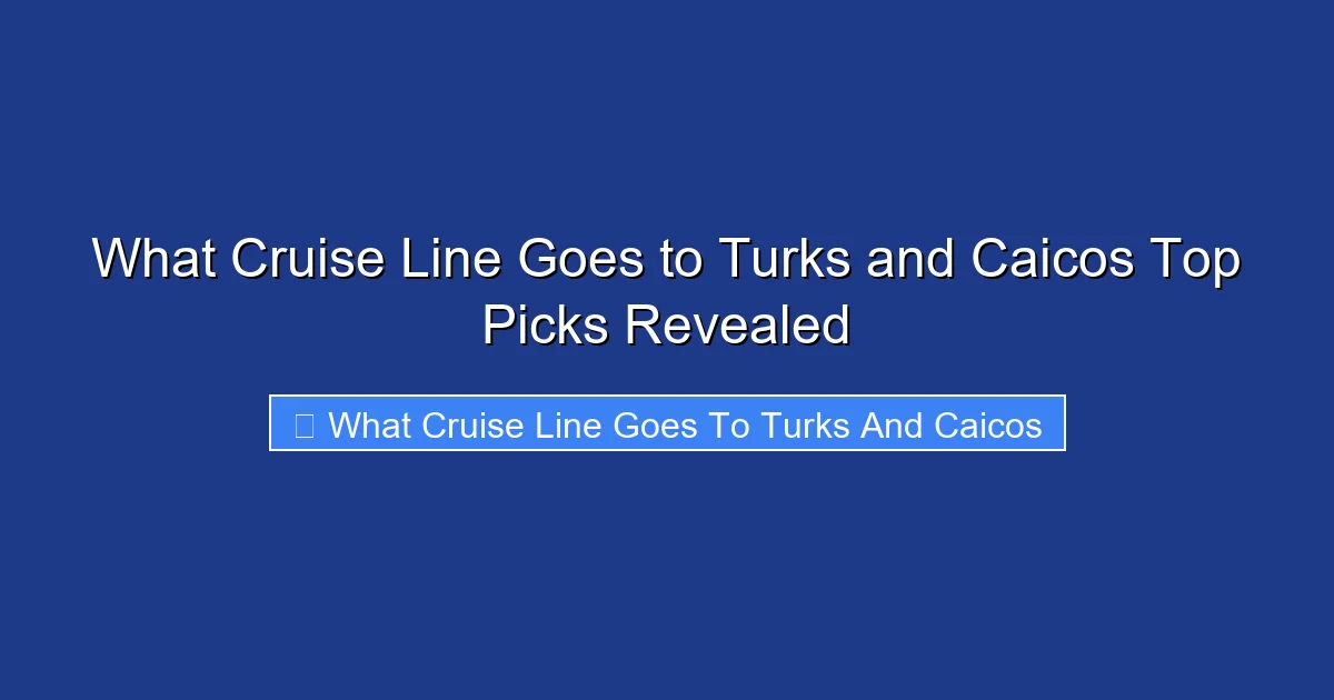 What Cruise Line Goes to Turks and Caicos Top Picks Revealed