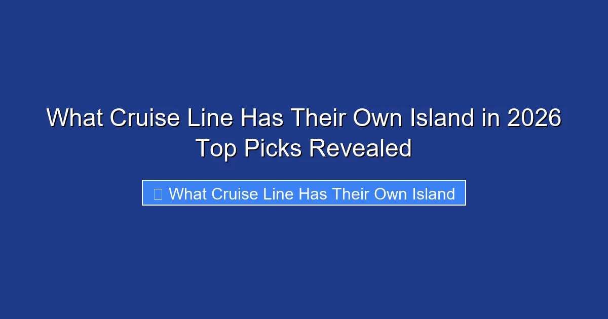 What Cruise Line Has Their Own Island in 2026 Top Picks Revealed