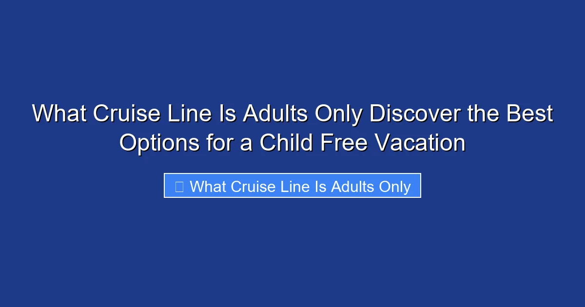 What Cruise Line Is Adults Only Discover the Best Options for a Child Free Vacation