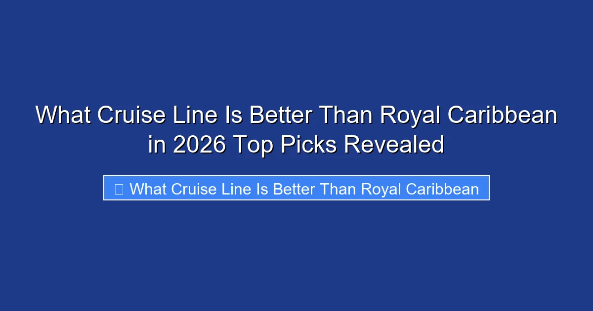 What Cruise Line Is Better Than Royal Caribbean in 2026 Top Picks Revealed