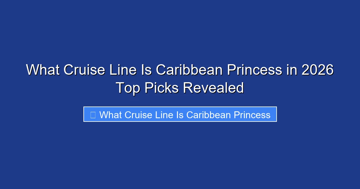 What Cruise Line Is Caribbean Princess in 2026 Top Picks Revealed