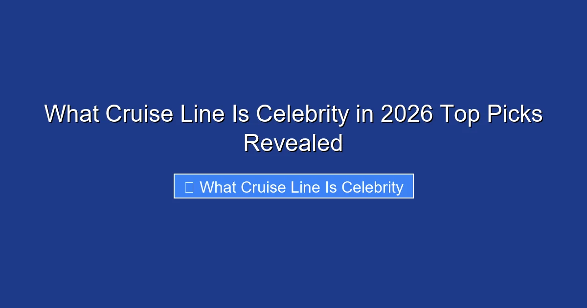 What Cruise Line Is Celebrity in 2026 Top Picks Revealed