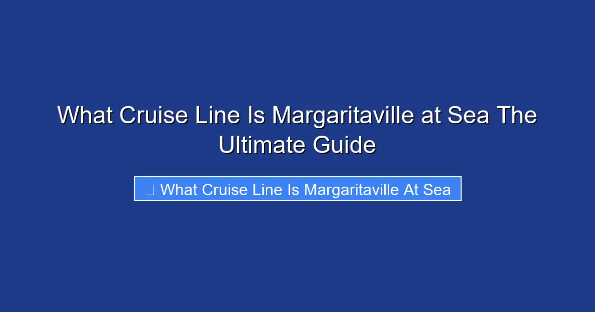 What Cruise Line Is Margaritaville at Sea The Ultimate Guide