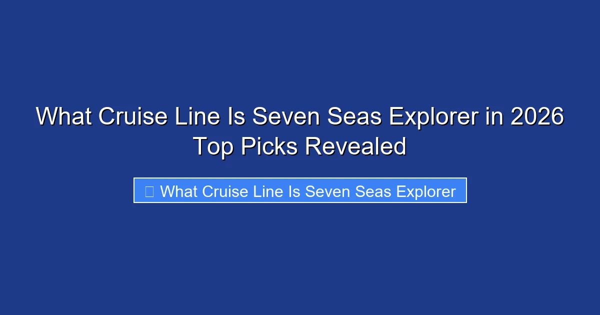 What Cruise Line Is Seven Seas Explorer in 2026 Top Picks Revealed