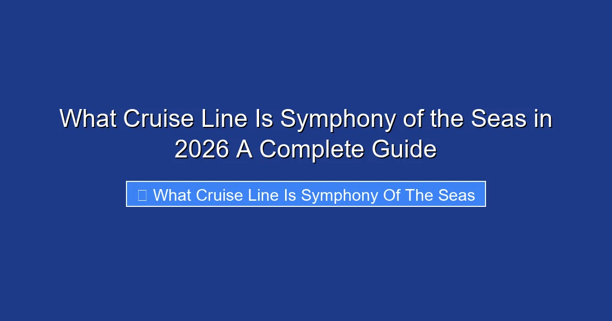 What Cruise Line Is Symphony of the Seas in 2026 A Complete Guide