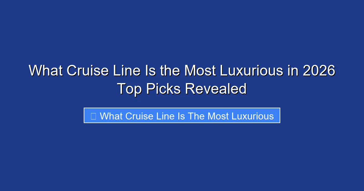 What Cruise Line Is the Most Luxurious in 2026 Top Picks Revealed