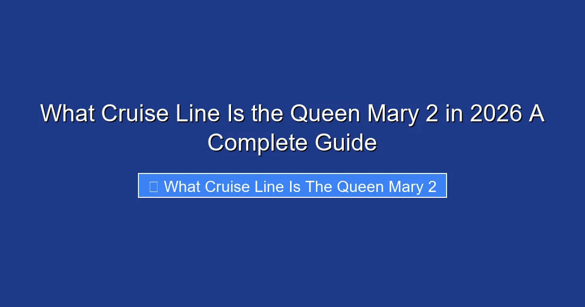 What Cruise Line Is the Queen Mary 2 in 2026 A Complete Guide