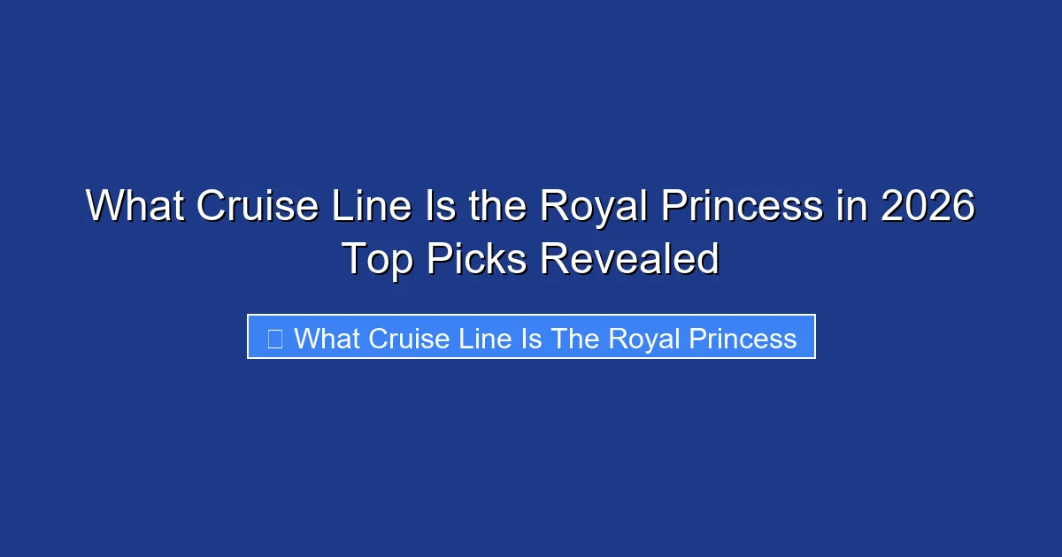 What Cruise Line Is the Royal Princess in 2026 Top Picks Revealed
