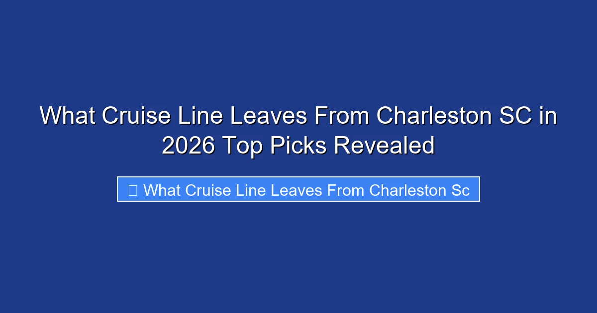 What Cruise Line Leaves From Charleston SC in 2026 Top Picks Revealed