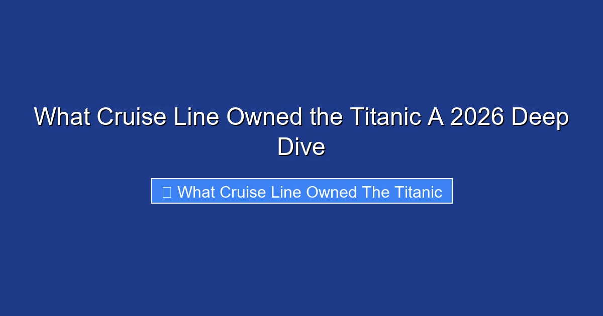 What Cruise Line Owned the Titanic A 2026 Deep Dive
