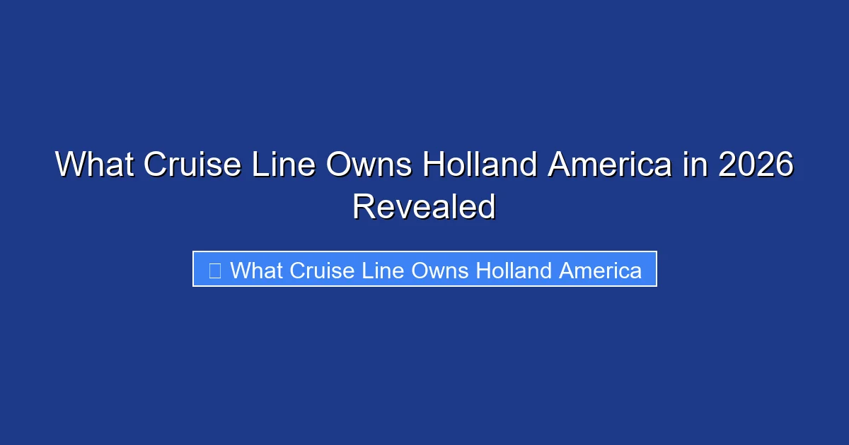 What Cruise Line Owns Holland America in 2026 Revealed