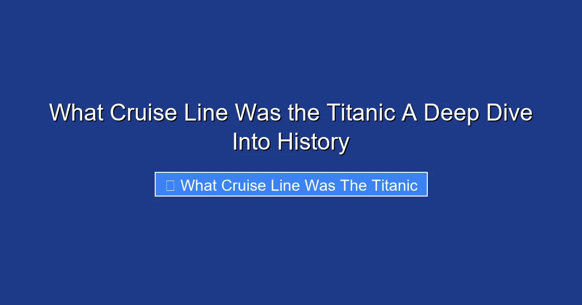What Cruise Line Was the Titanic A Deep Dive Into History
