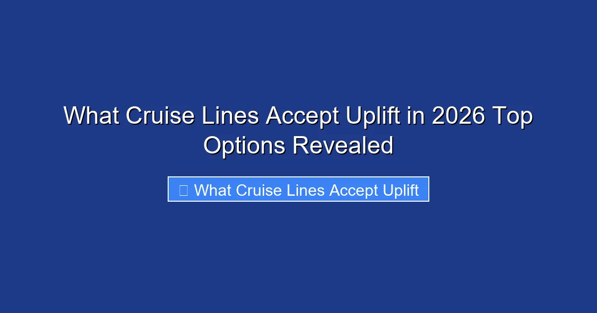 What Cruise Lines Accept Uplift in 2026 Top Options Revealed