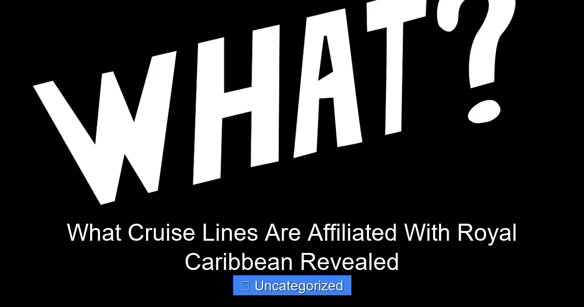 What Cruise Lines Are Affiliated With Royal Caribbean Revealed