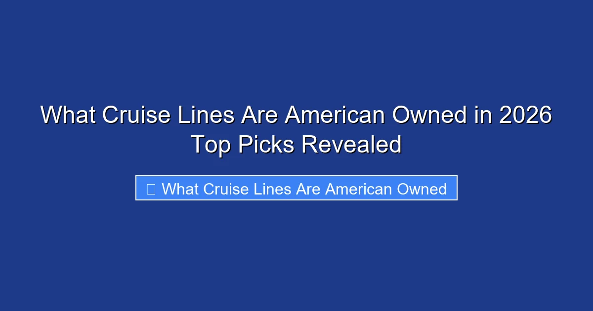 What Cruise Lines Are American Owned in 2026 Top Picks Revealed