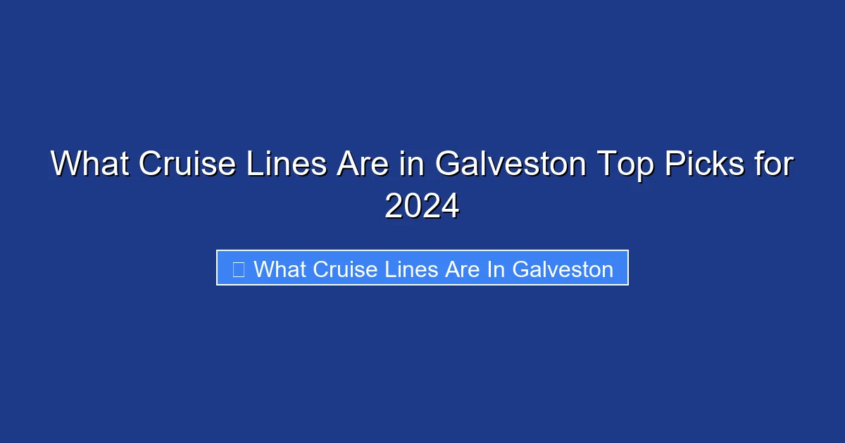 What Cruise Lines Are in Galveston Top Picks for 2024