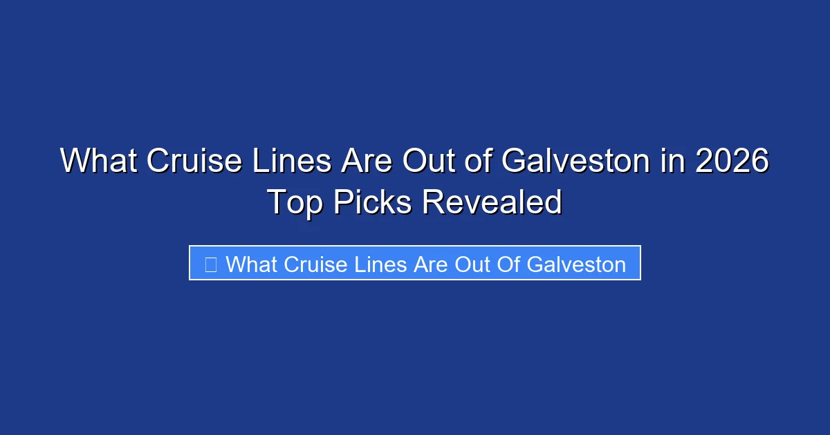 What Cruise Lines Are Out of Galveston in 2026 Top Picks Revealed