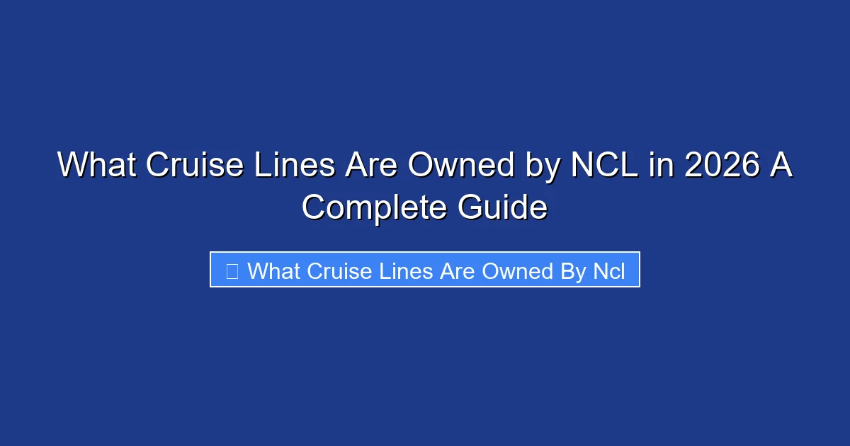 What Cruise Lines Are Owned by NCL in 2026 A Complete Guide