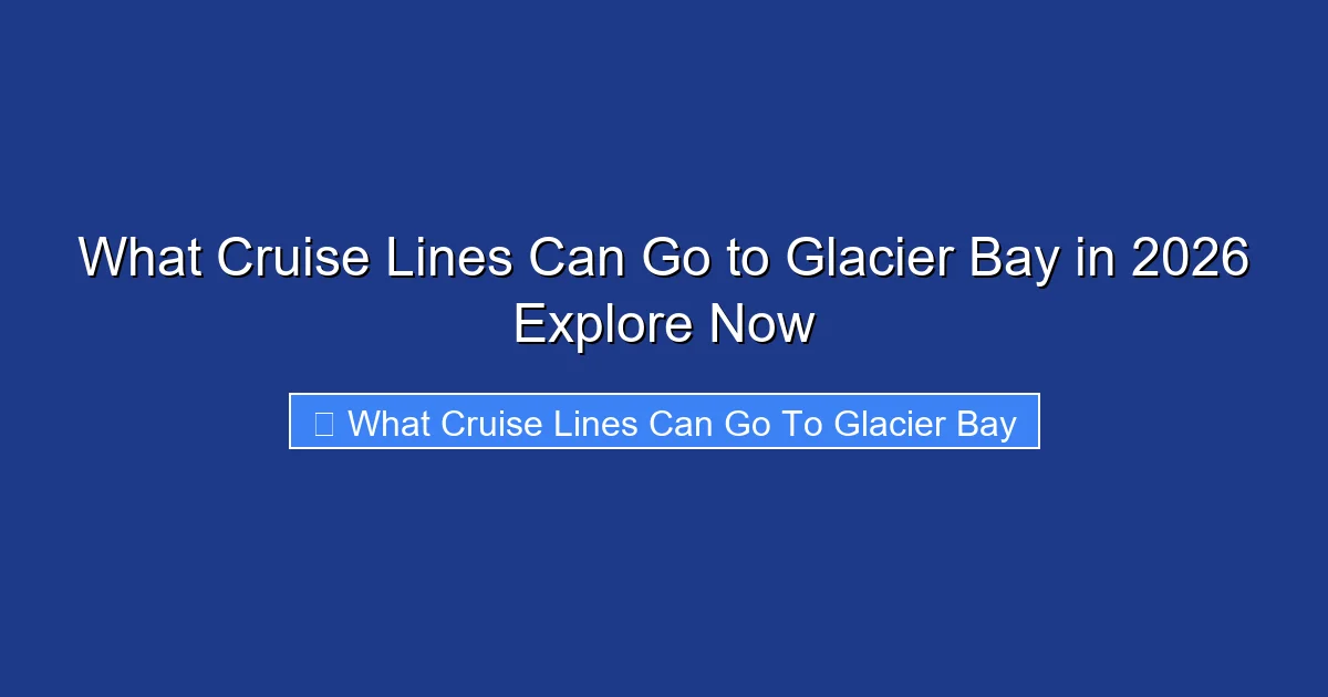 What Cruise Lines Can Go to Glacier Bay in 2026 Explore Now
