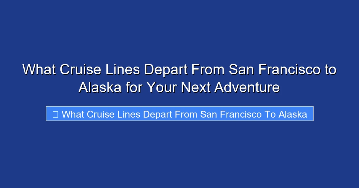 What Cruise Lines Depart From San Francisco to Alaska for Your Next Adventure