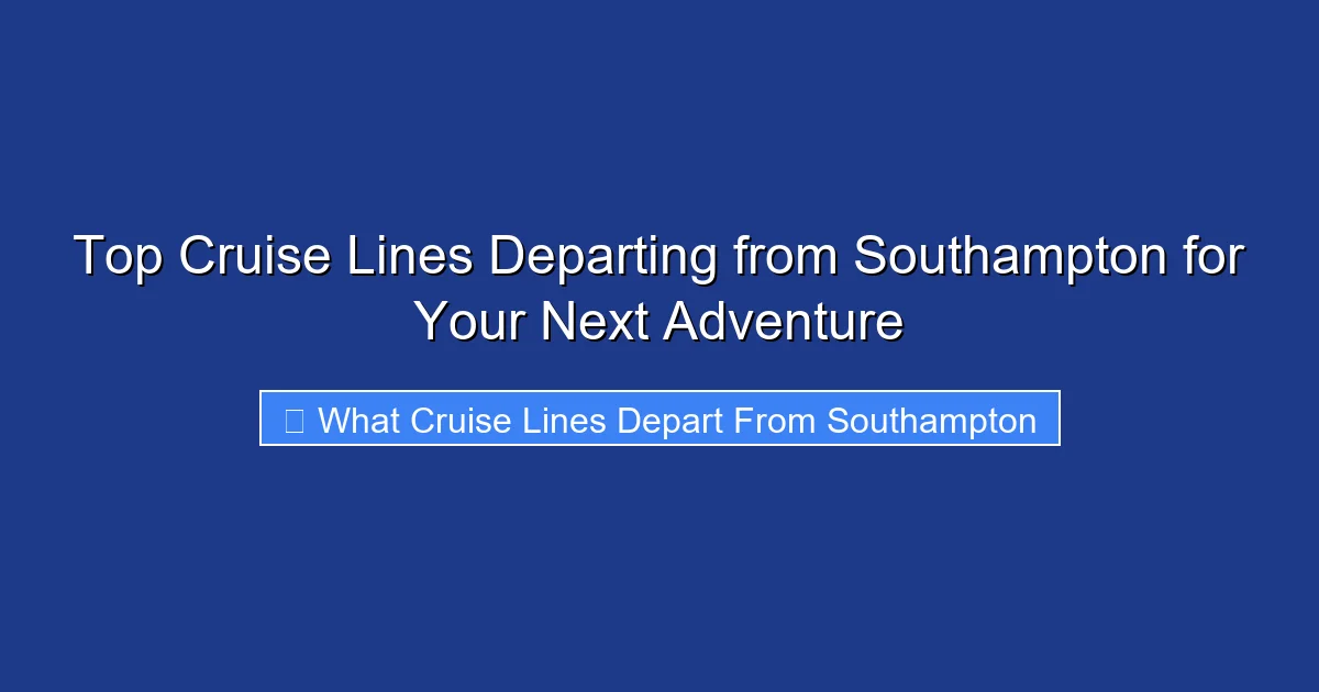 Top Cruise Lines Departing from Southampton for Your Next Adventure