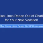 What Cruise Lines Depart Out of Charleston SC for Your Next Vacation