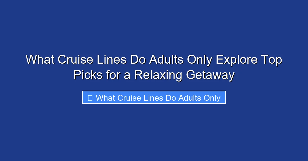 What Cruise Lines Do Adults Only Explore Top Picks for a Relaxing Getaway