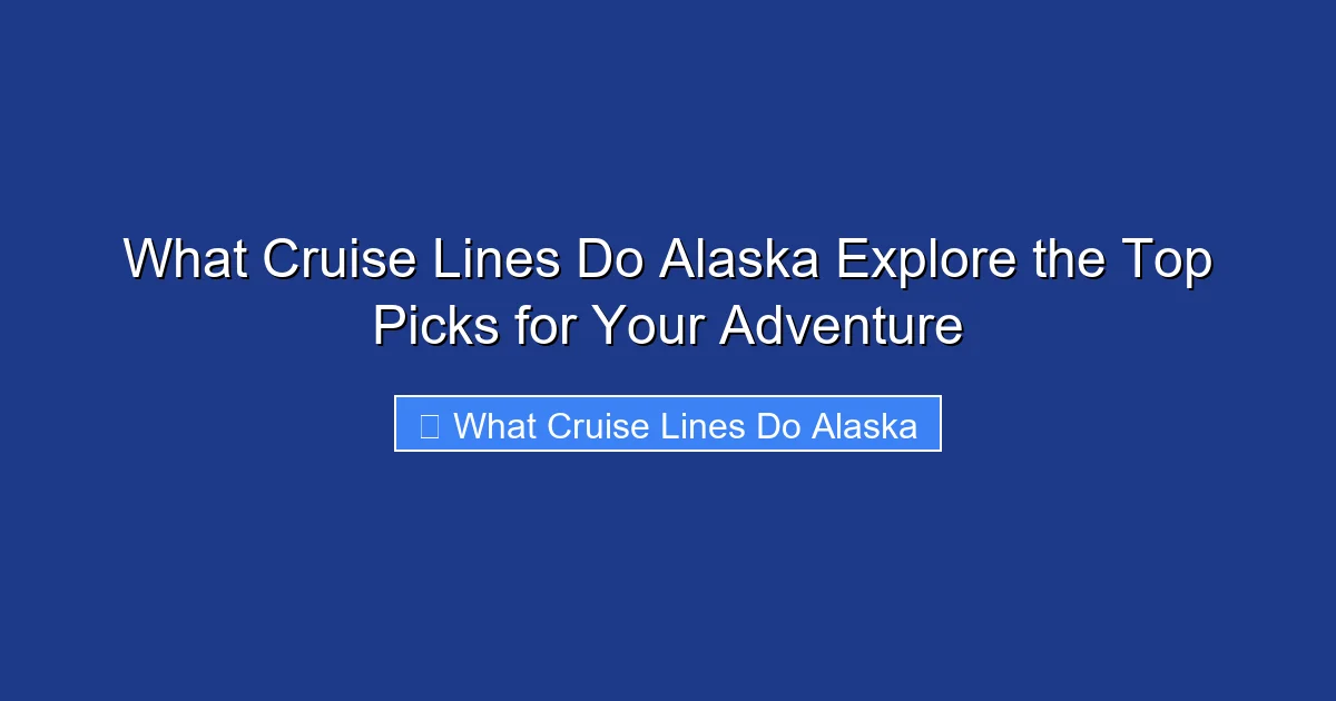 What Cruise Lines Do Alaska Explore the Top Picks for Your Adventure