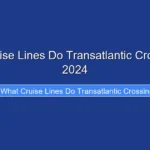 What Cruise Lines Do Transatlantic Crossings in 2024