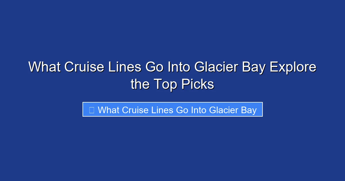 What Cruise Lines Go Into Glacier Bay Explore the Top Picks