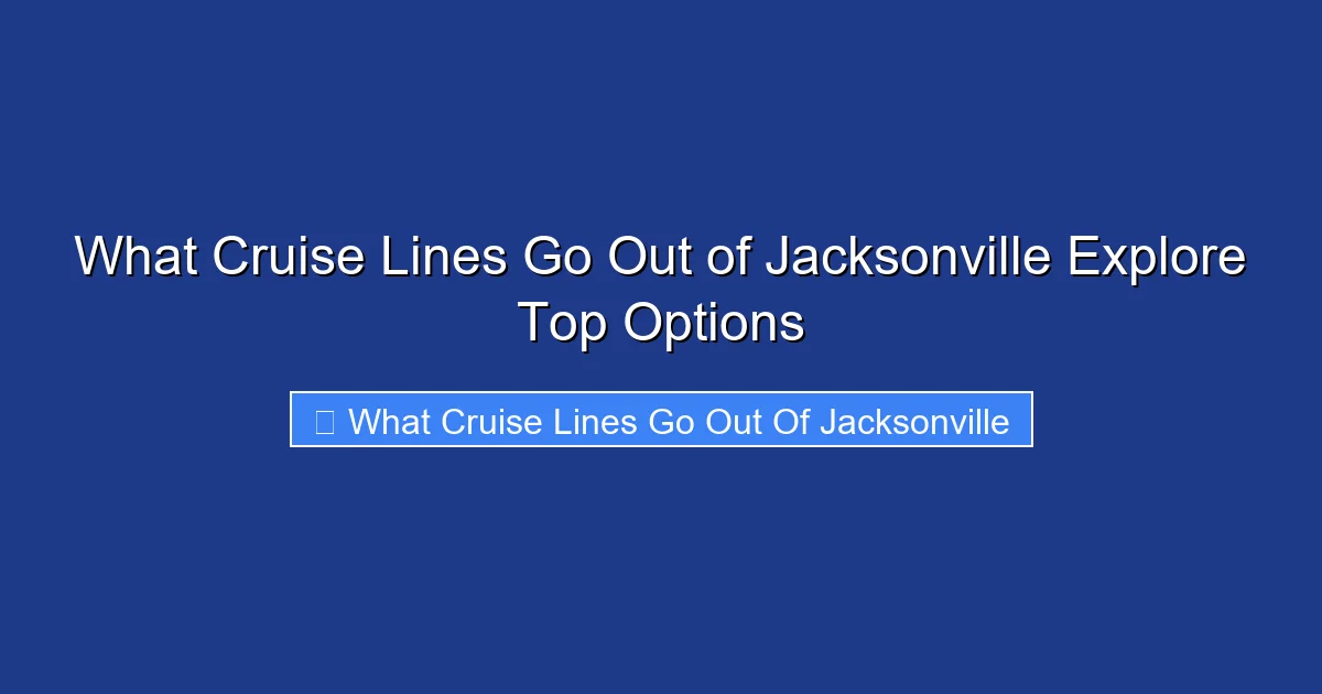 What Cruise Lines Go Out of Jacksonville Explore Top Options