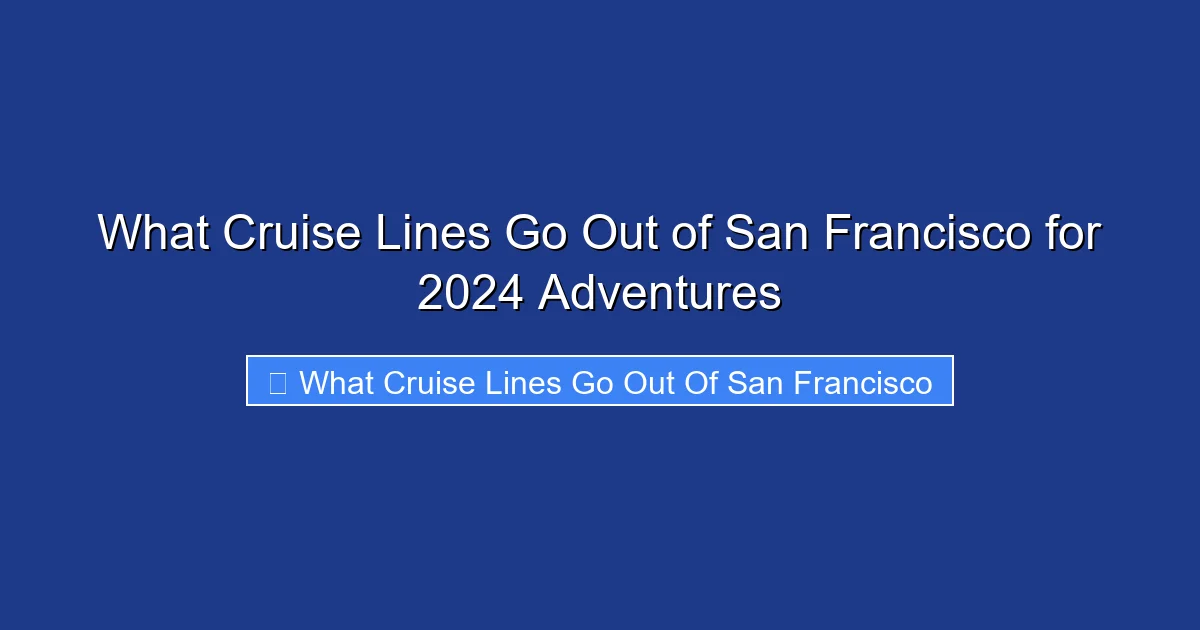 What Cruise Lines Go Out of San Francisco for 2024 Adventures