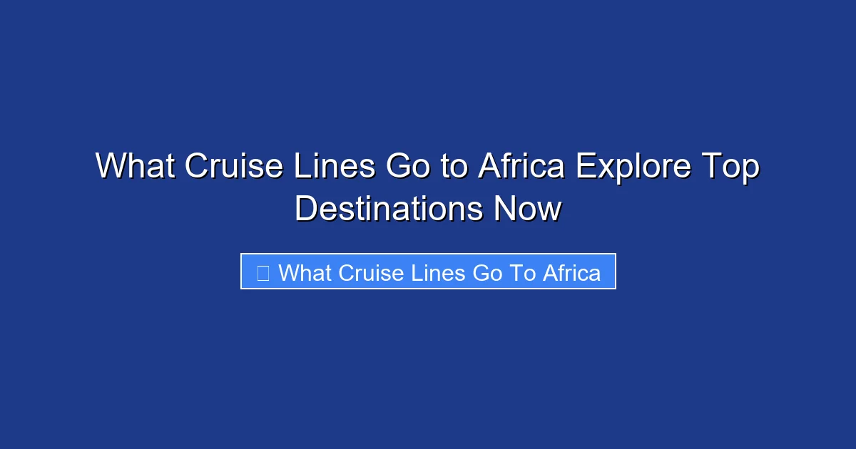 What Cruise Lines Go to Africa Explore Top Destinations Now