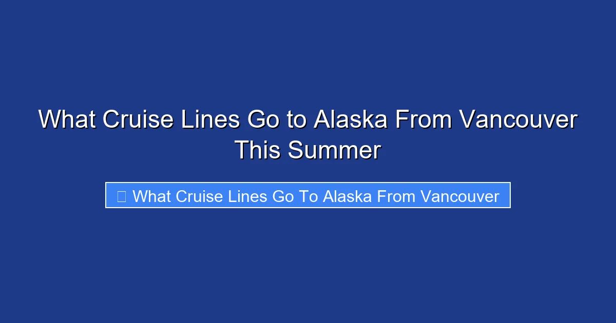 What Cruise Lines Go to Alaska From Vancouver This Summer