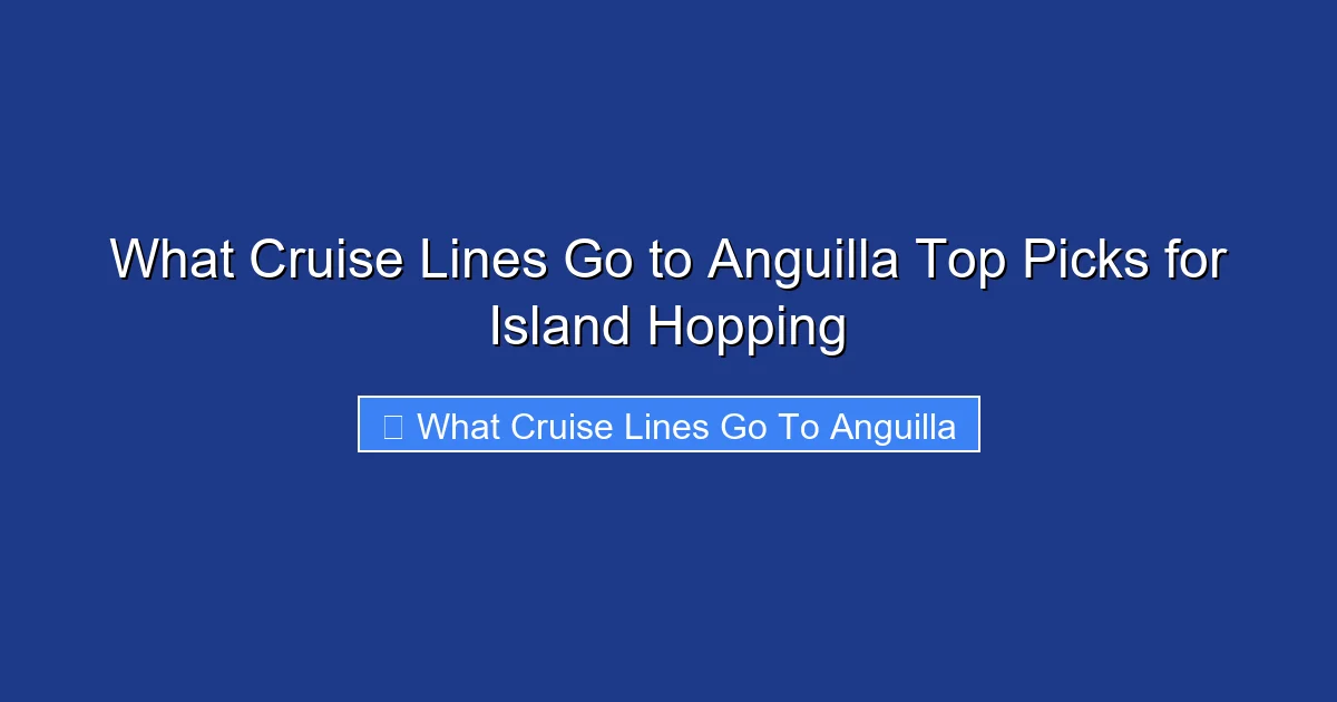 What Cruise Lines Go to Anguilla Top Picks for Island Hopping