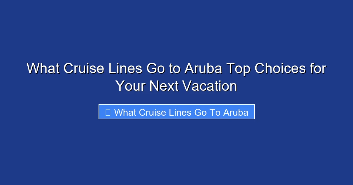 What Cruise Lines Go to Aruba Top Choices for Your Next Vacation