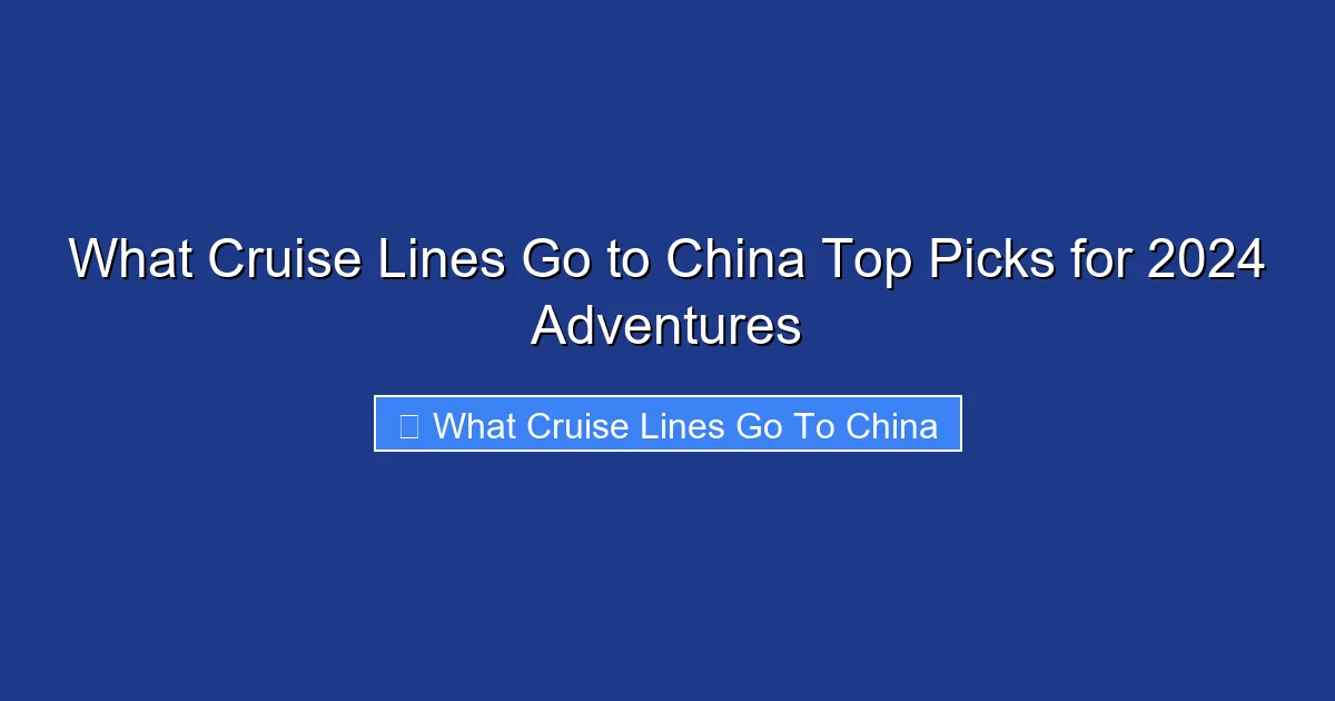 What Cruise Lines Go to China Top Picks for 2024 Adventures