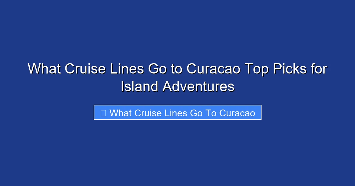 What Cruise Lines Go to Curacao Top Picks for Island Adventures