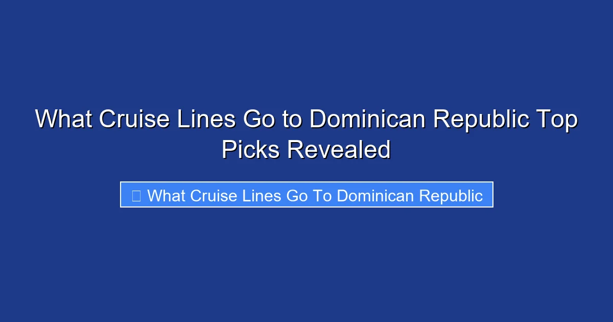 What Cruise Lines Go to Dominican Republic Top Picks Revealed