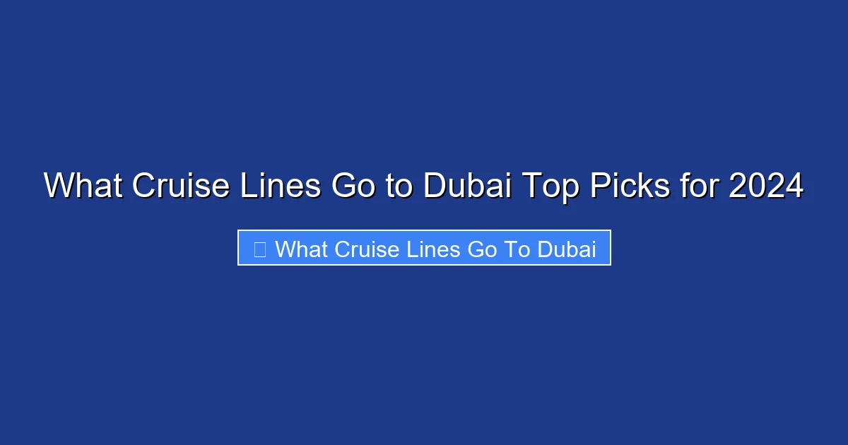 What Cruise Lines Go to Dubai Top Picks for 2024