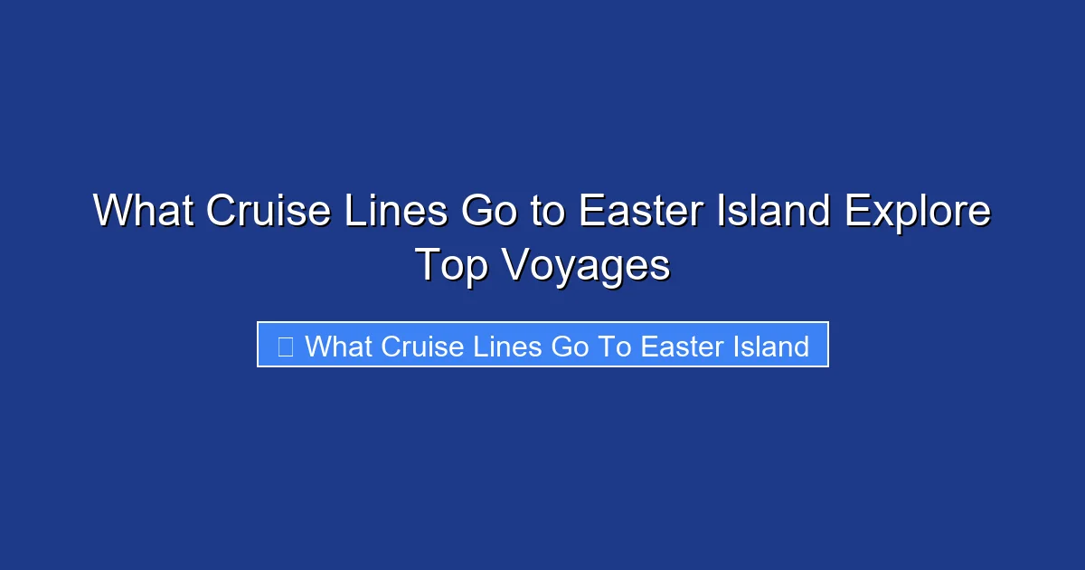 What Cruise Lines Go to Easter Island Explore Top Voyages