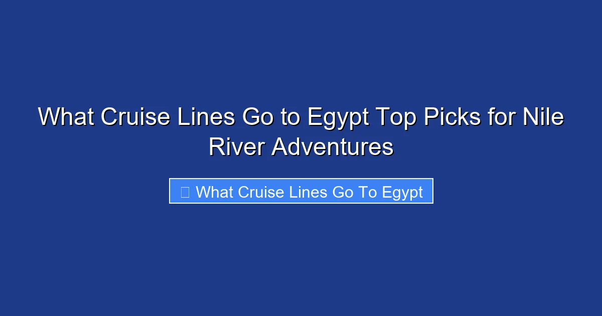 What Cruise Lines Go to Egypt Top Picks for Nile River Adventures
