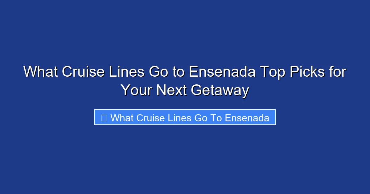 What Cruise Lines Go to Ensenada Top Picks for Your Next Getaway