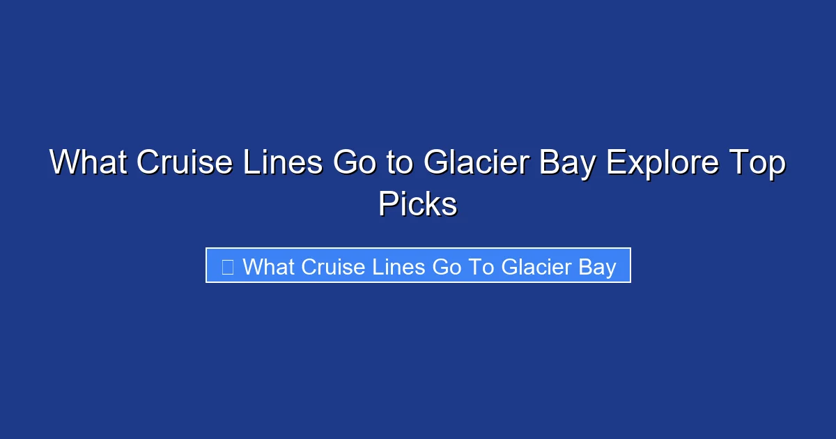 What Cruise Lines Go to Glacier Bay Explore Top Picks