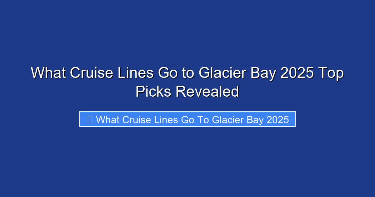 What Cruise Lines Go to Glacier Bay 2025 Top Picks Revealed