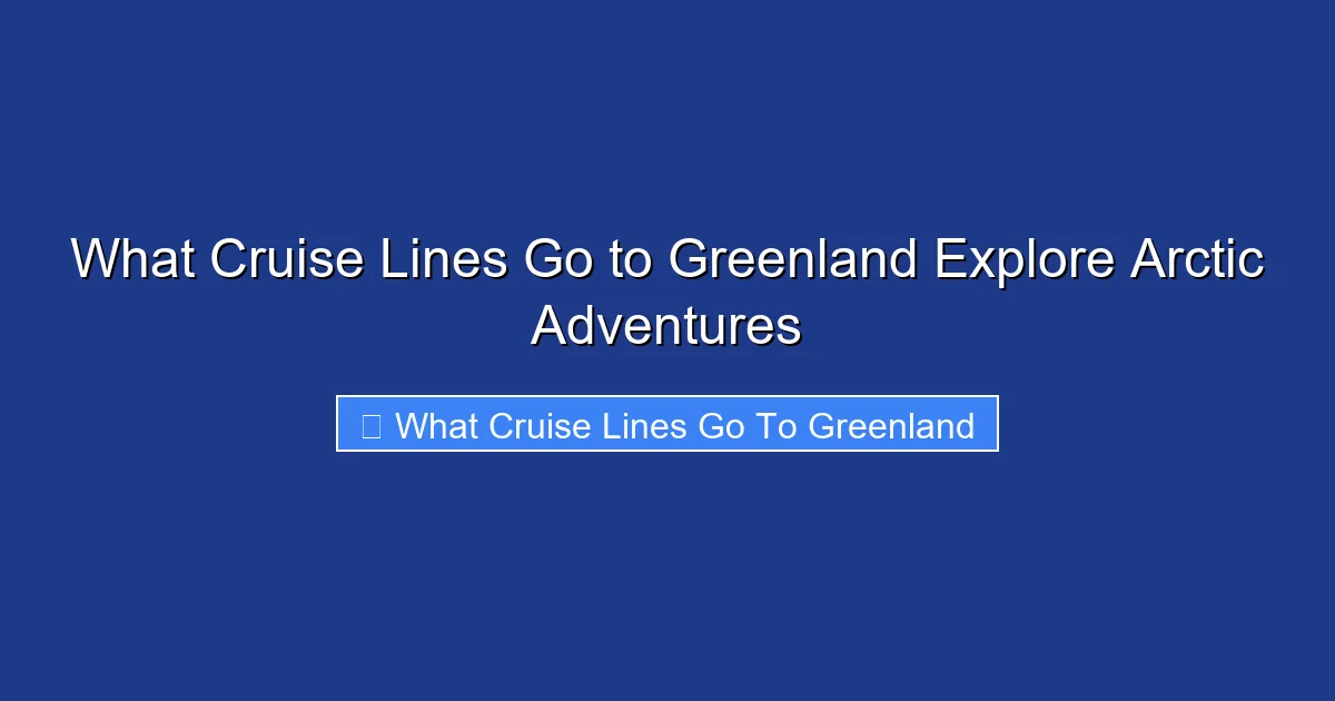 What Cruise Lines Go to Greenland Explore Arctic Adventures