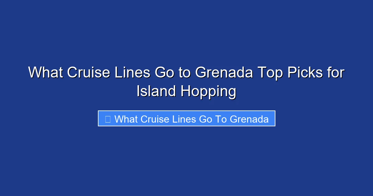 What Cruise Lines Go to Grenada Top Picks for Island Hopping